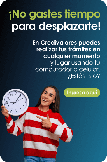 ¡No gastes tiempo para desplazarte! En Credivalores puedes realizar tus trámites en cualquier momento y lugar